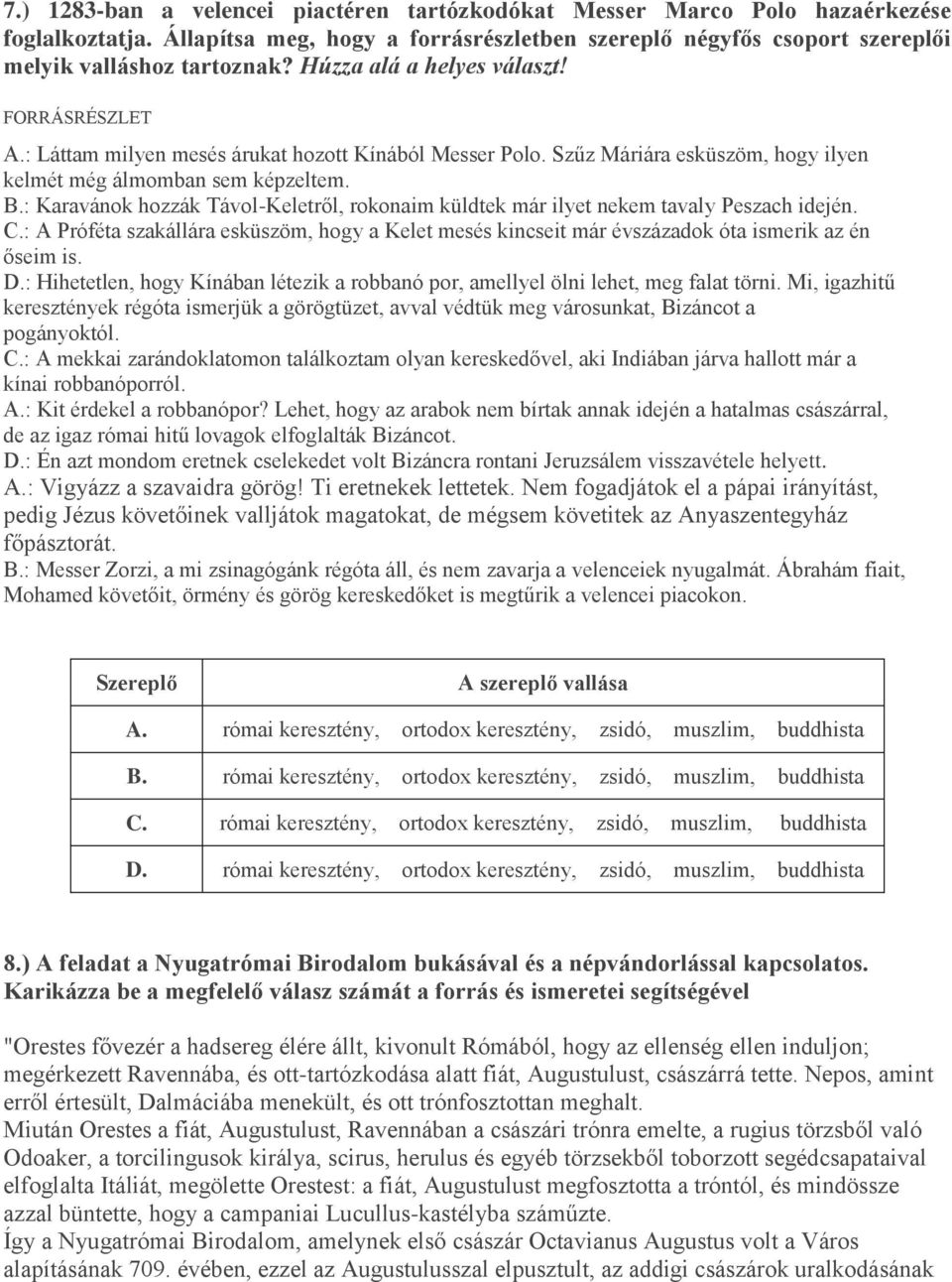 : Karavánok hozzák Távol-Keletről, rokonaim küldtek már ilyet nekem tavaly Peszach idején. C.: A Próféta szakállára esküszöm, hogy a Kelet mesés kincseit már évszázadok óta ismerik az én őseim is. D.