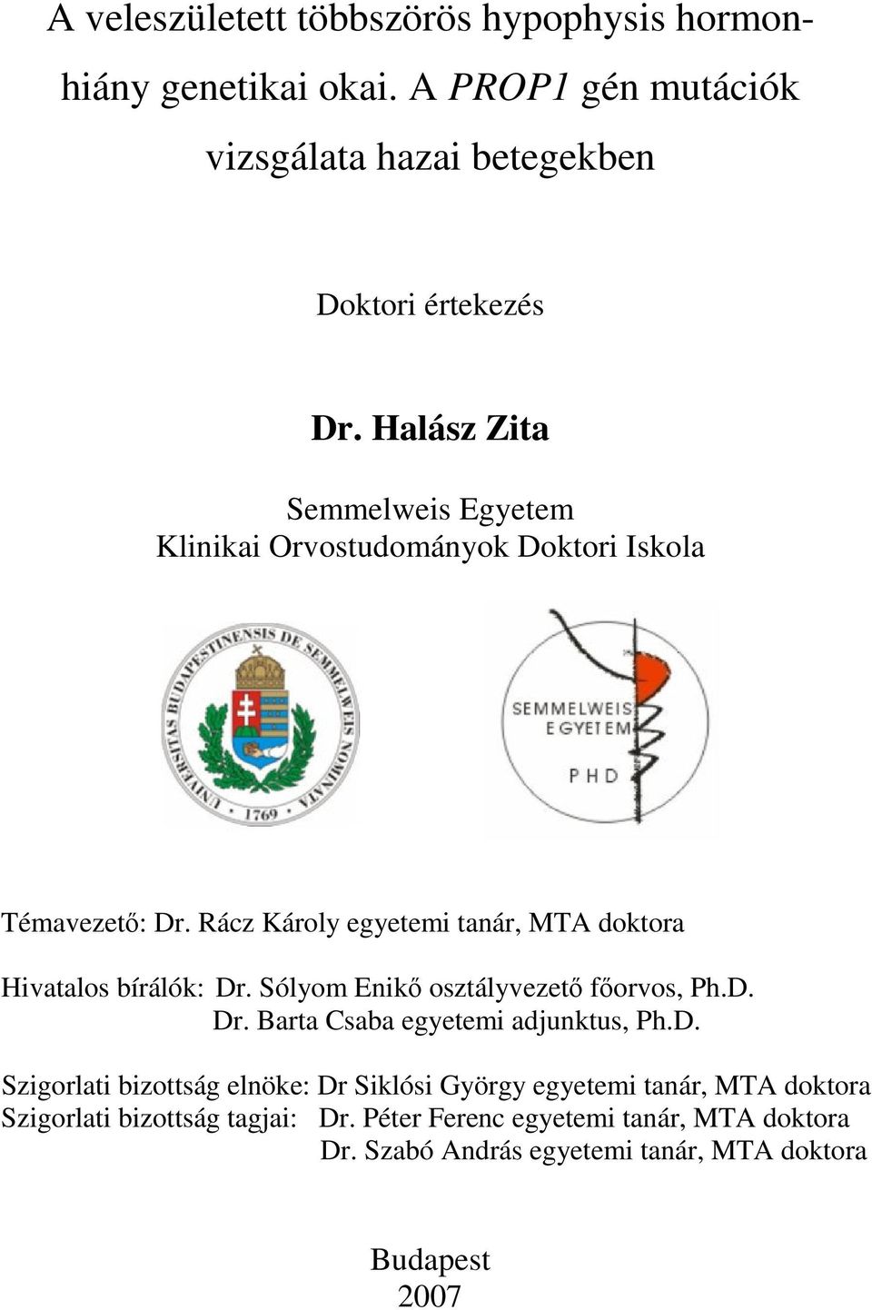 Rácz Károly egyetemi tanár, MTA doktora Hivatalos bírálók: Dr. Sólyom Enikő osztályvezető főorvos, Ph.D. Dr. Barta Csaba egyetemi adjunktus, Ph.