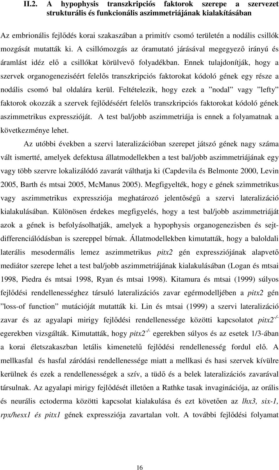 Ennek tulajdonítják, hogy a szervek organogeneziséért felelős transzkripciós faktorokat kódoló gének egy része a nodális csomó bal oldalára kerül.