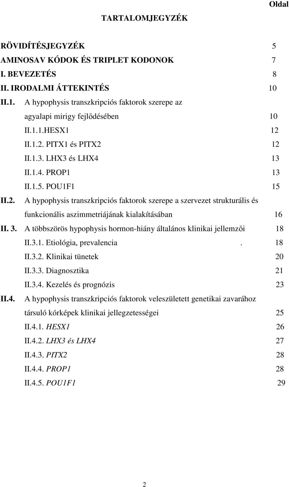 II.1.2. PITX1 és PITX2 12 II.1.3. LHX3 és LHX4 13 II.1.4. PROP1 13 II.1.5. POU1F1 15 II.2. A hypophysis transzkripciós faktorok szerepe a szervezet strukturális és funkcionális aszimmetriájának kialakításában 16 II.