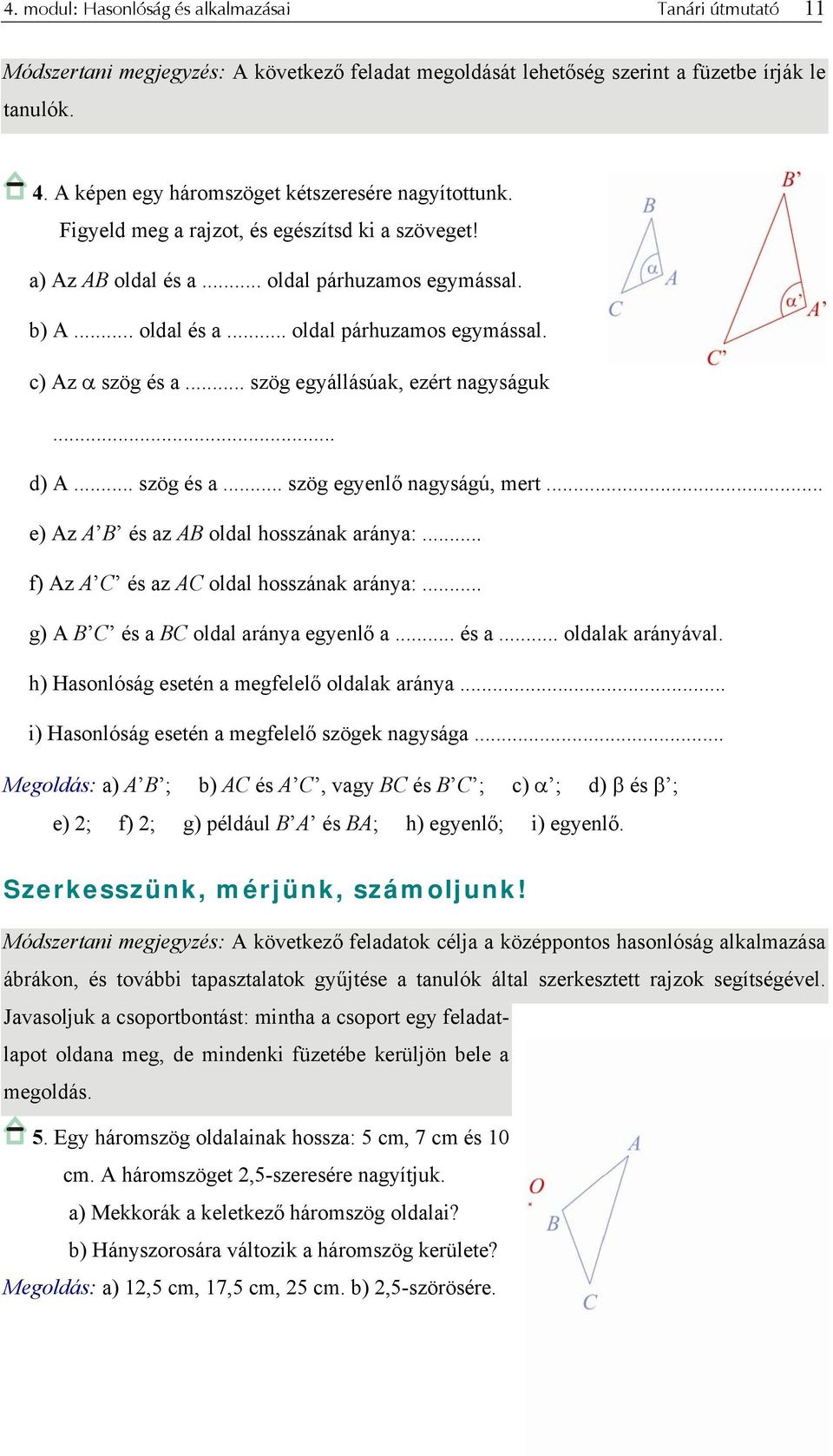 .. szög egyállásúak, ezért nagyságuk... d) A... szög és a... szög egyenlő nagyságú, mert... e) Az A B és az AB oldal hosszának aránya:... f) Az A C és az AC oldal hosszának aránya:.