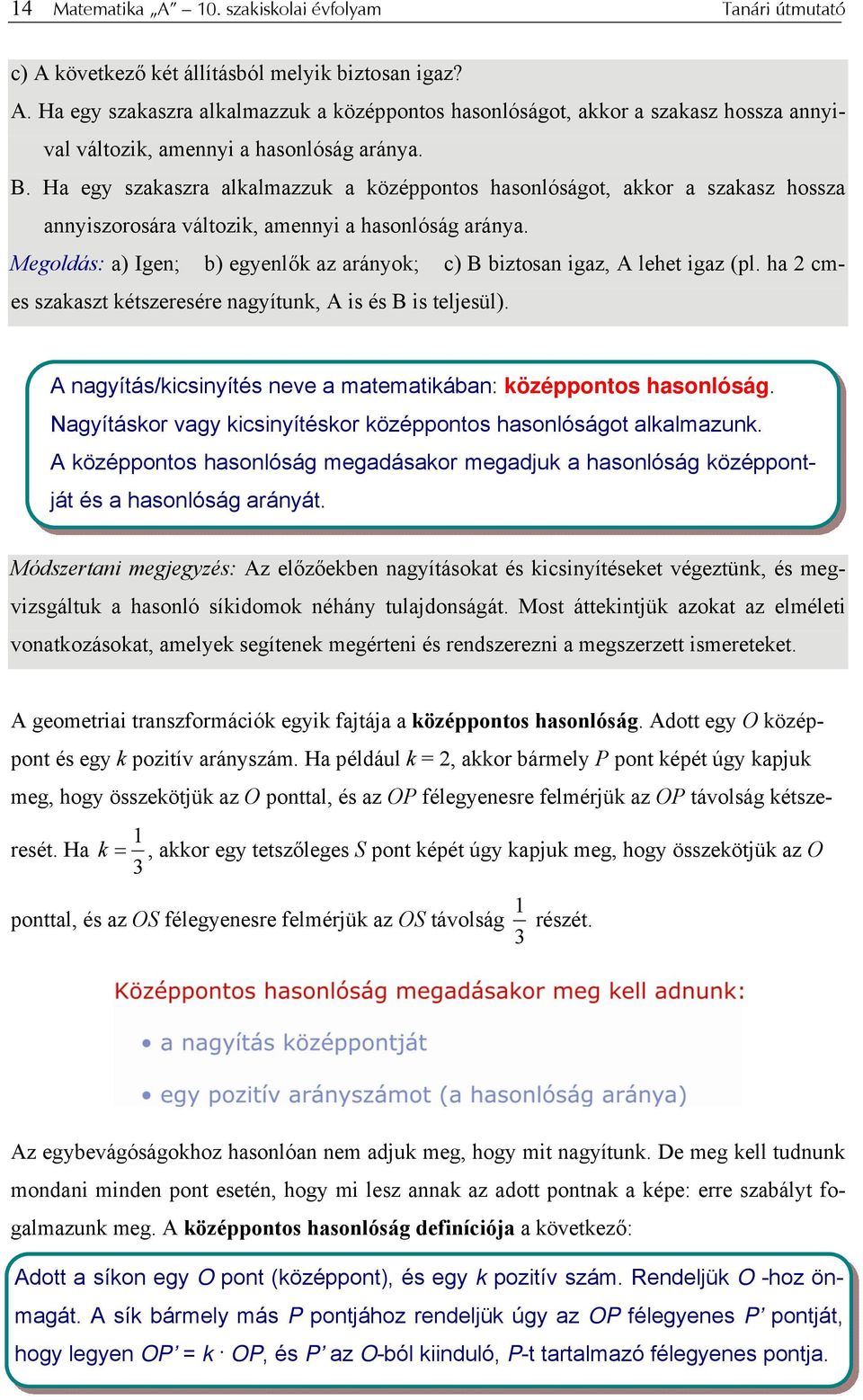 a) Igen; b) egyenlők az arányok; c) B biztosan igaz, A lehet igaz (pl. ha 2 cmes szakaszt kétszeresére nagyítunk, A is és B is teljesül).