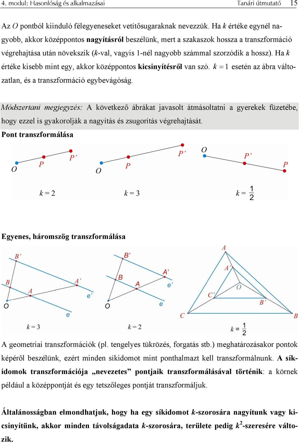 Ha k értéke kisebb mint egy, akkor középpontos kicsinyítésről van szó. k = 1 esetén az ábra változatlan, és a transzformáció egybevágóság.