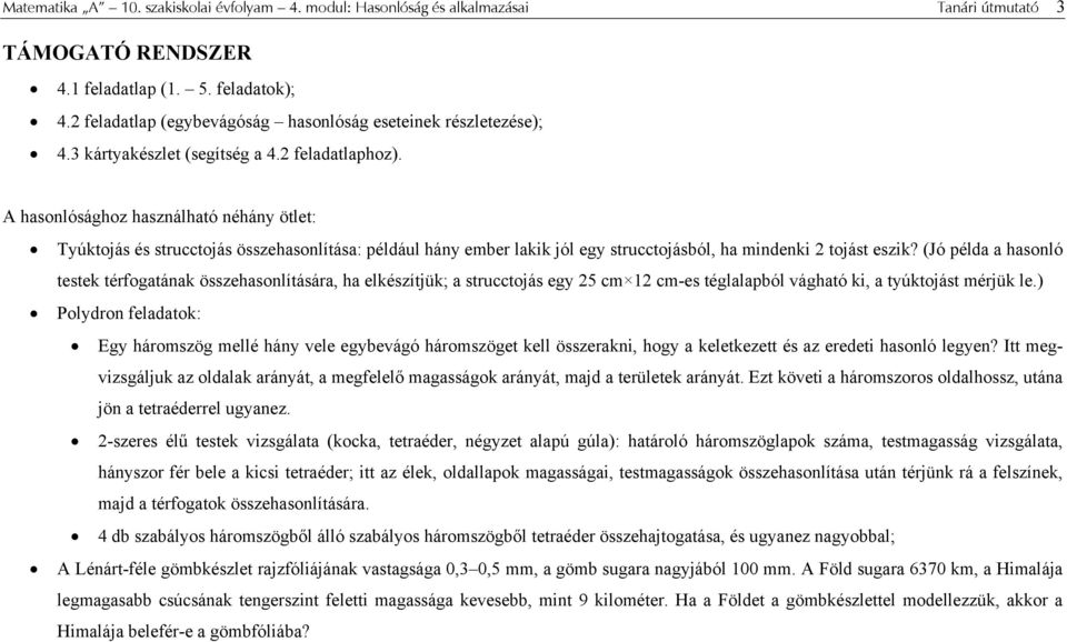 A hasonlósághoz használható néhány ötlet: Tyúktojás és strucctojás összehasonlítása: például hány ember lakik jól egy strucctojásból, ha mindenki 2 tojást eszik?