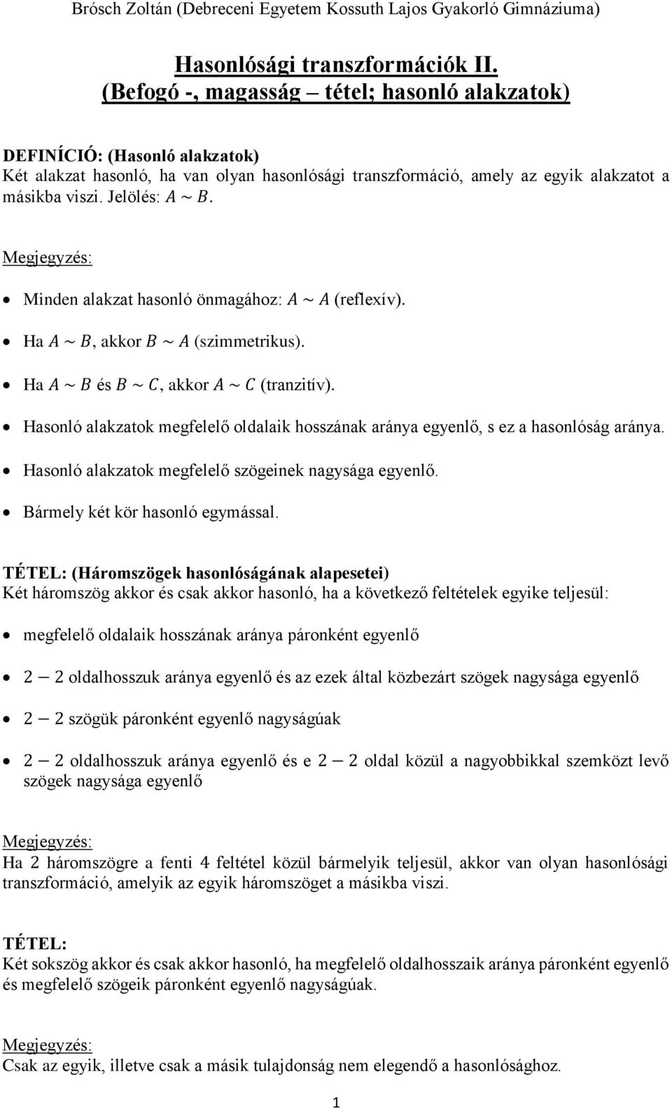 Megjegyzés: Minden alakzat hasonló önmagához: A ~ A (reflexív). Ha A ~ B, akkor B ~ A (szimmetrikus). Ha A ~ B és B ~ C, akkor A ~ C (tranzitív).