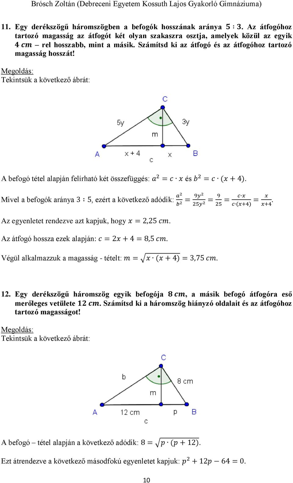 Mivel a befogók aránya 3 5, ezért a következő adódik: a2 b 2 = 9y2 25y 2 = 9 25 = c x c (x+4) = Az egyenletet rendezve azt kapjuk, hogy x = 2,25 cm. Az átfogó hossza ezek alapján: c = 2x + 4 = 8,5 cm.