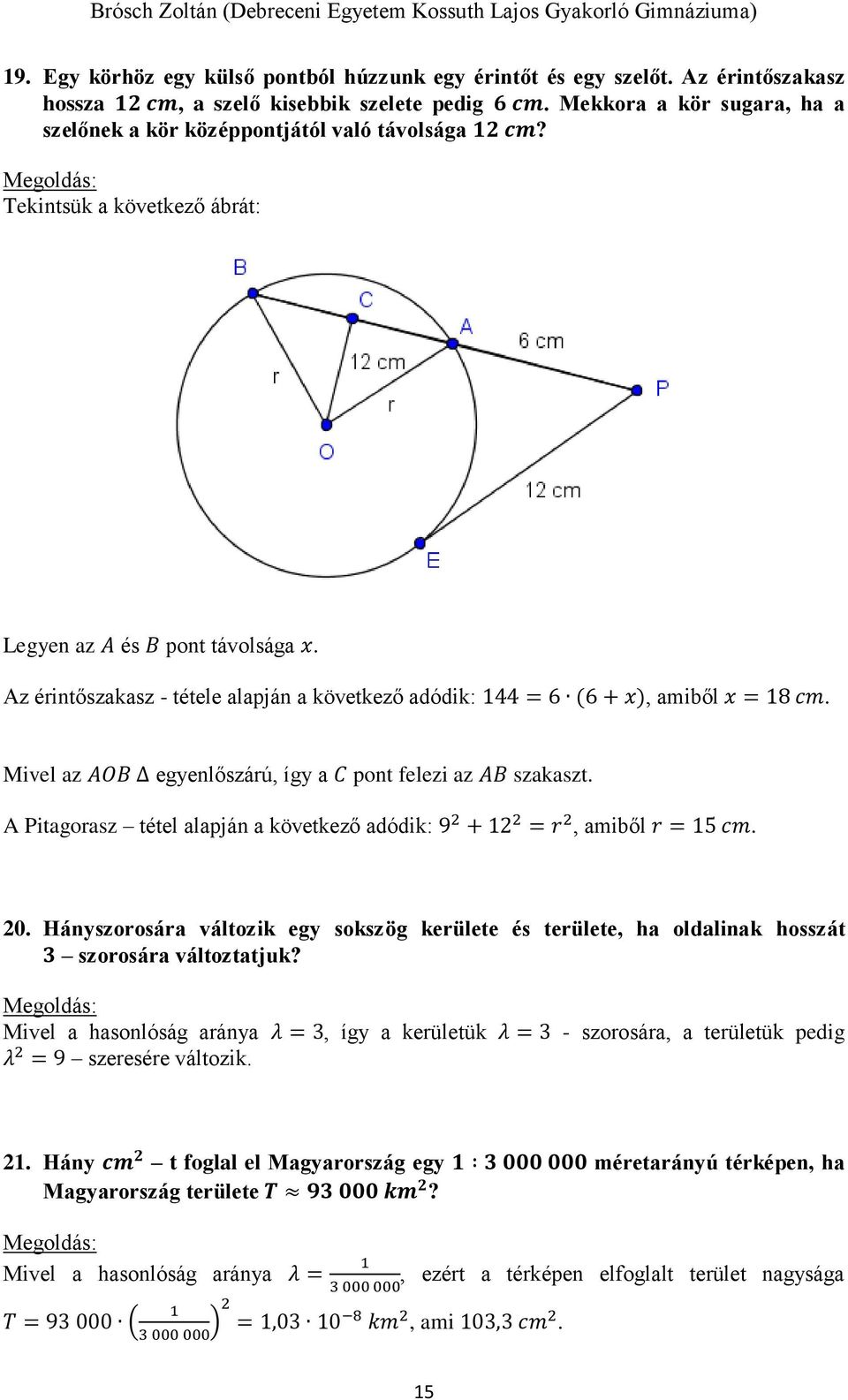 Az érintőszakasz - tétele alapján a következő adódik: 144 = 6 (6 + x), amiből x = 18 cm. Mivel az AOB egyenlőszárú, így a C pont felezi az AB szakaszt.