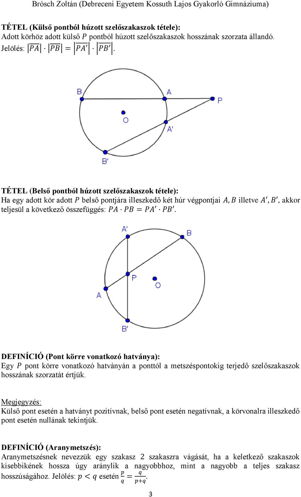 DEFINÍCIÓ (Pont körre vonatkozó hatványa): Egy P pont körre vonatkozó hatványán a ponttól a metszéspontokig terjedő szelőszakaszok hosszának szorzatát értjük.