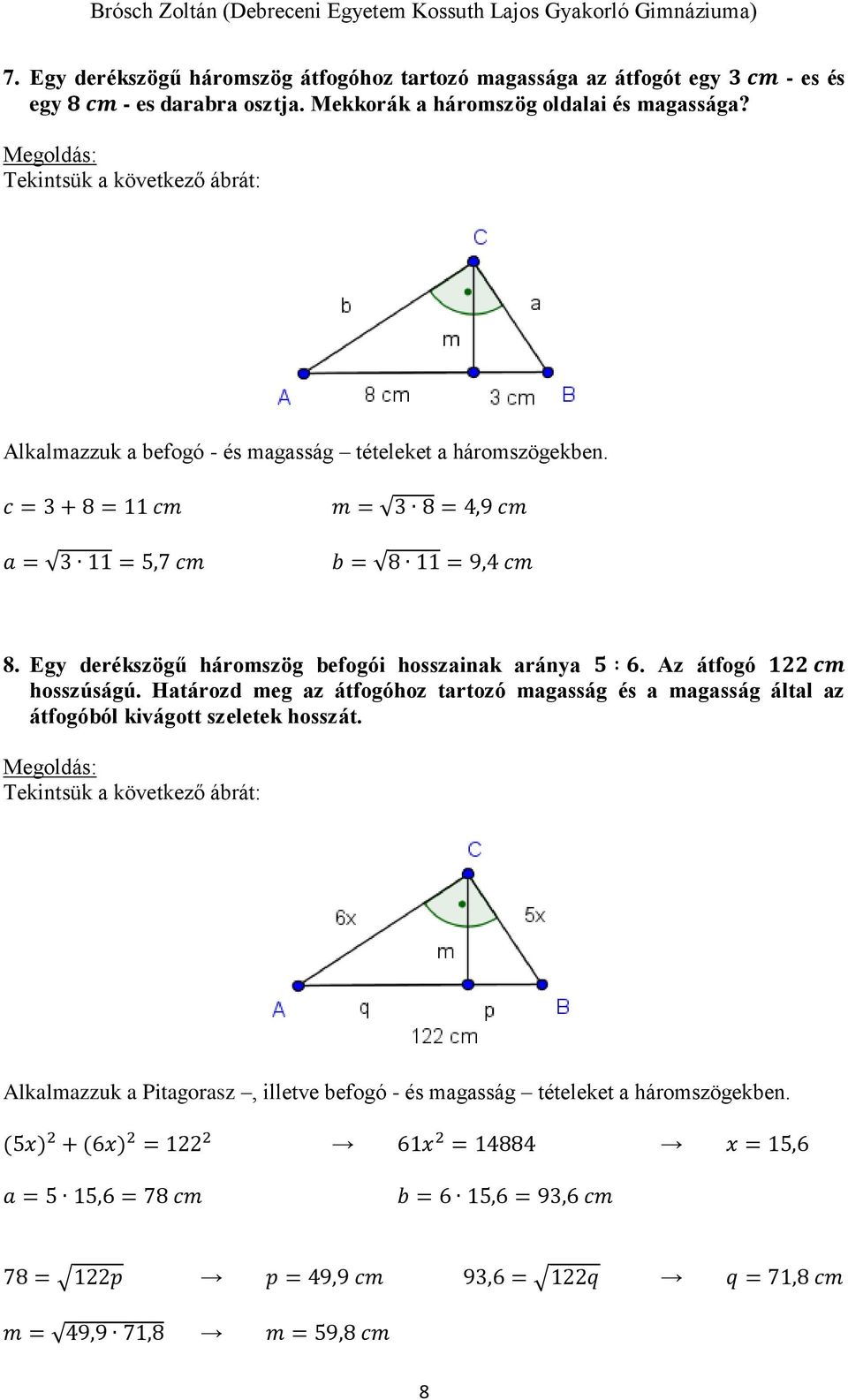 Egy derékszögű háromszög befogói hosszainak aránya 5 6. Az átfogó 122 cm hosszúságú.