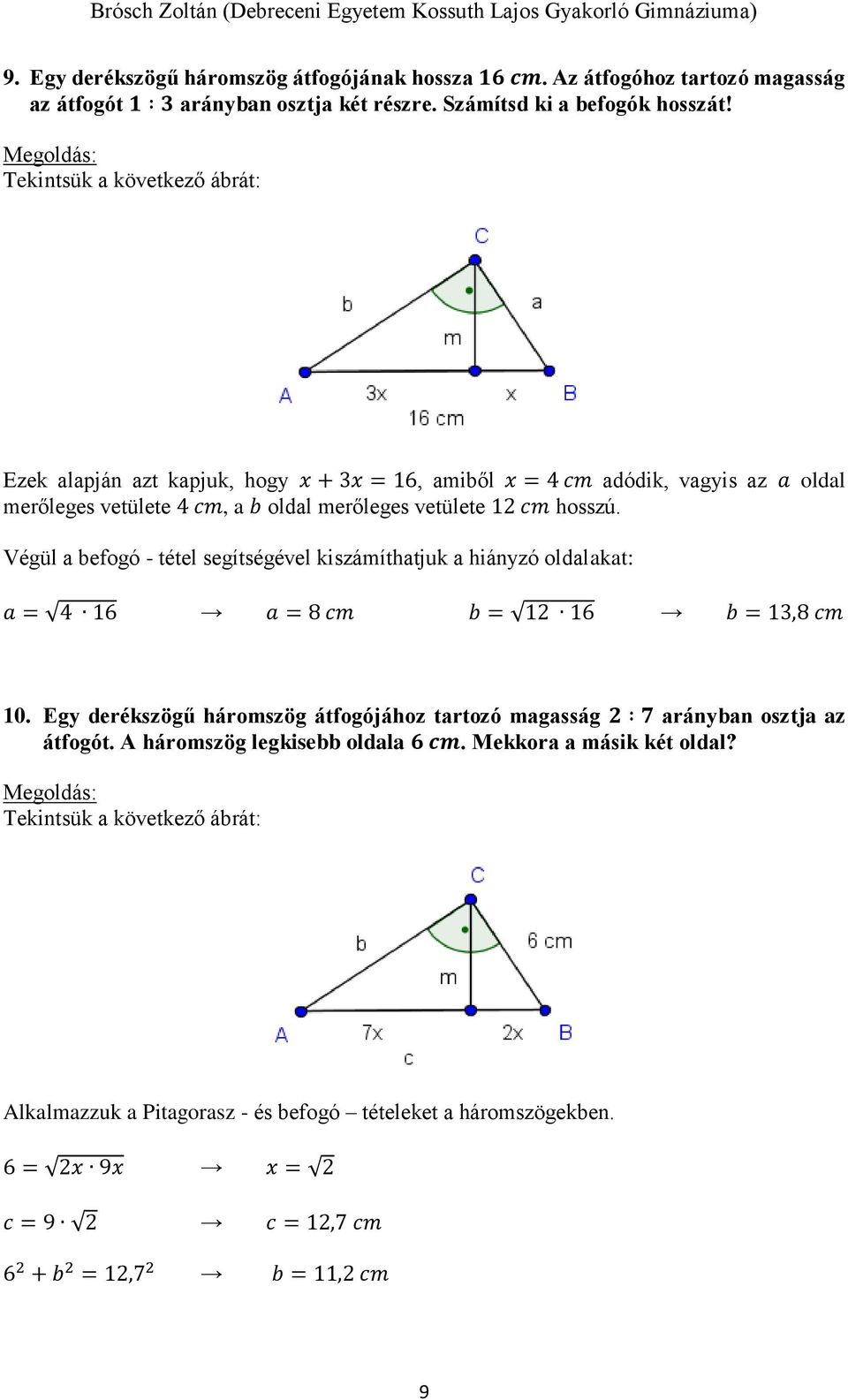 Végül a befogó - tétel segítségével kiszámíthatjuk a hiányzó oldalakat: a = 4 16 a = 8 cm b = 12 16 b = 13,8 cm 10.