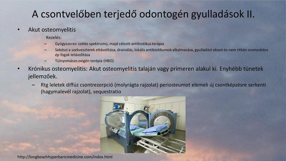 antibiotikumok alkalmazása, gyulladást okozó és nem ritkán szomszédos ép fogak letávolítása Túlnyomásos oxigén terépia (HBO) Krónikus osteomyelitis: Akut