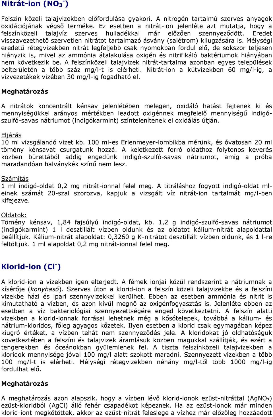 Eredet visszavezethető szervetlen nitrátot tartalmazó ásvány (salétrom) kilugzására is.