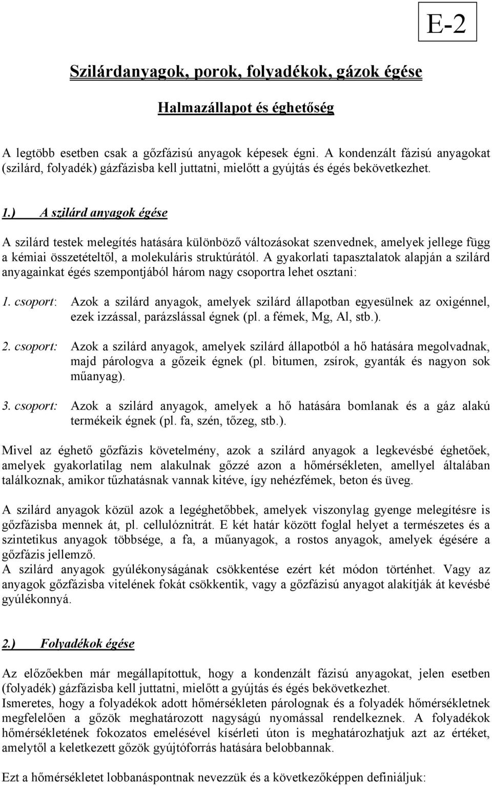 ) A szilárd anyagok égése A szilárd testek melegítés hatására különböző változásokat szenvednek, amelyek jellege függ a kémiai összetételtől, a molekuláris struktúrától.