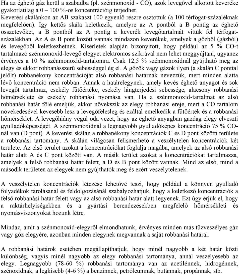 Így kettős skála keletkezik, amelyre az A pontból a B pontig az éghető összetevőket, a B pontból az A pontig a keverék levegőtartalmát vittük fel térfogatszázalékban.