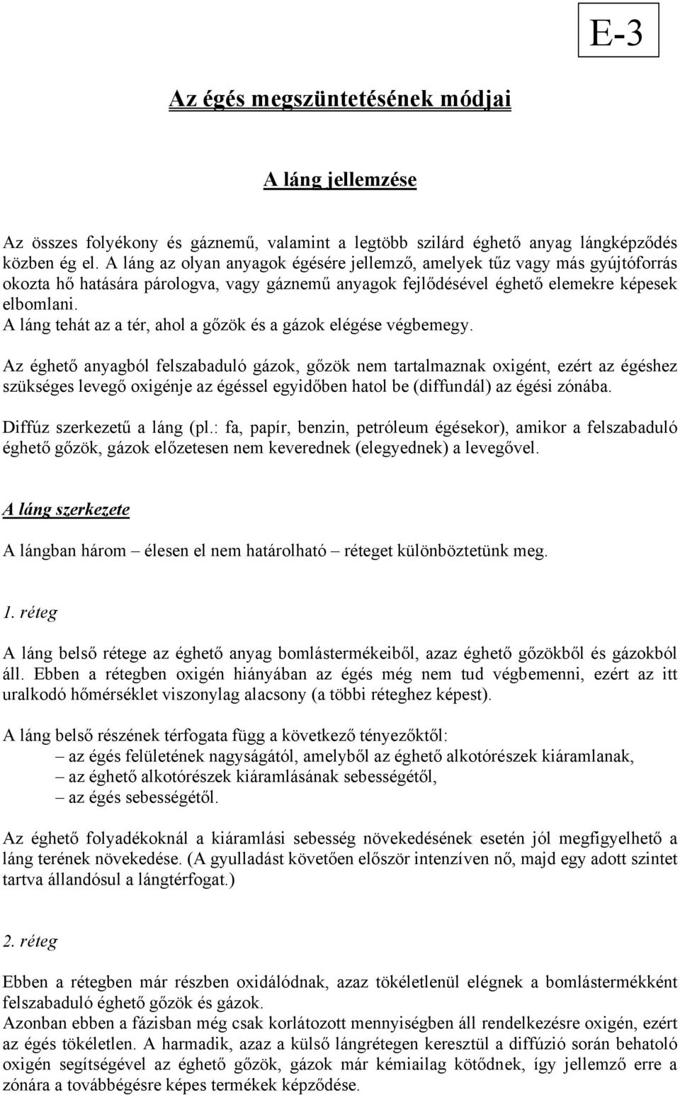 A láng tehát az a tér, ahol a gőzök és a gázok elégése végbemegy.