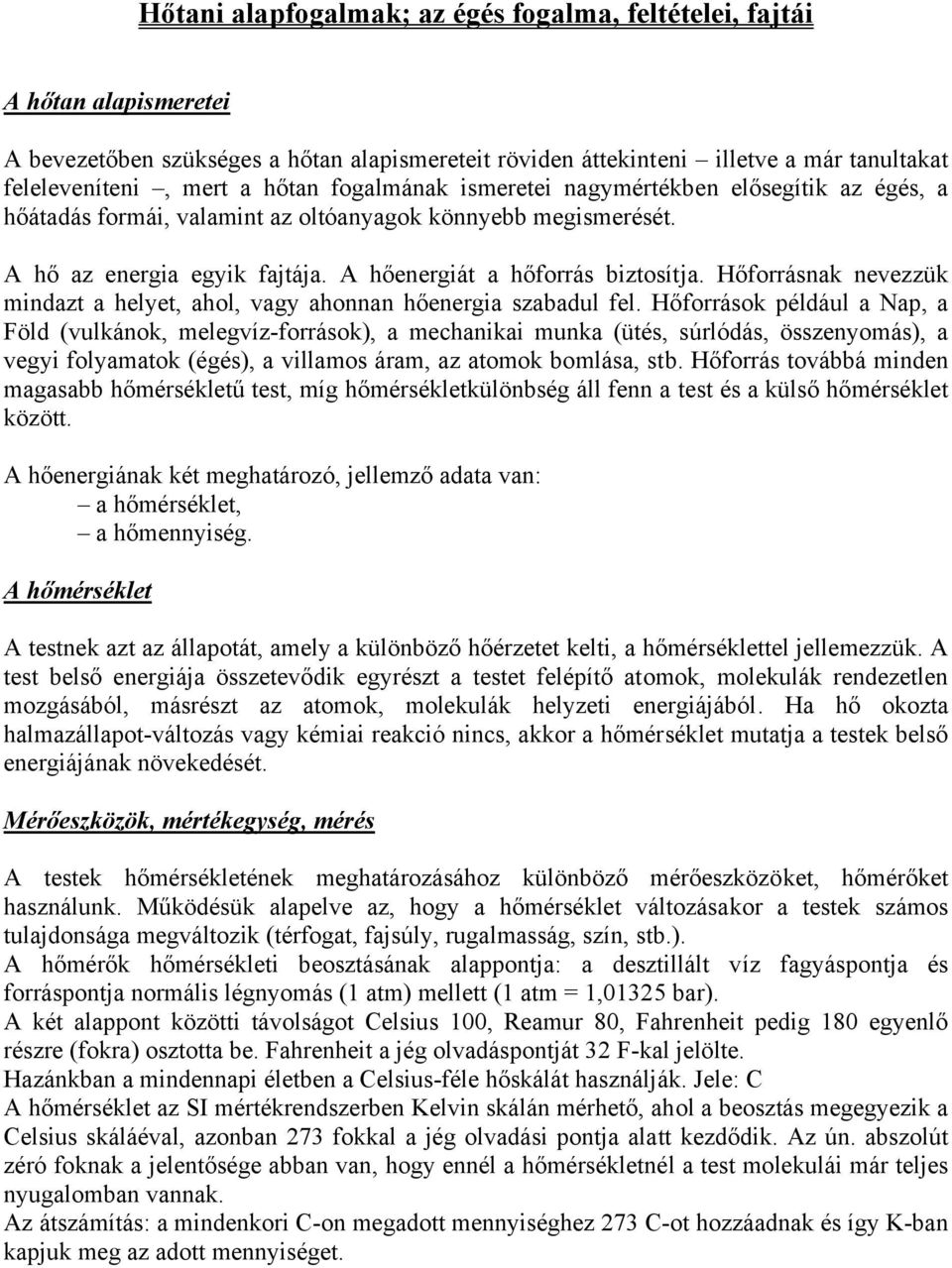 Hőforrásnak nevezzük mindazt a helyet, ahol, vagy ahonnan hőenergia szabadul fel.