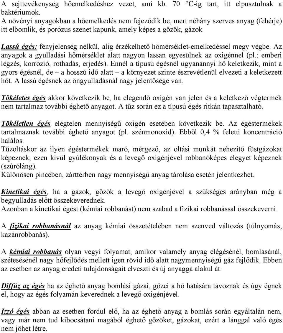 érzékelhető hőmérséklet-emelkedéssel megy végbe. Az anyagok a gyulladási hőmérséklet alatt nagyon lassan egyesülnek az oxigénnel (pl.: emberi légzés, korrózió, rothadás, erjedés).