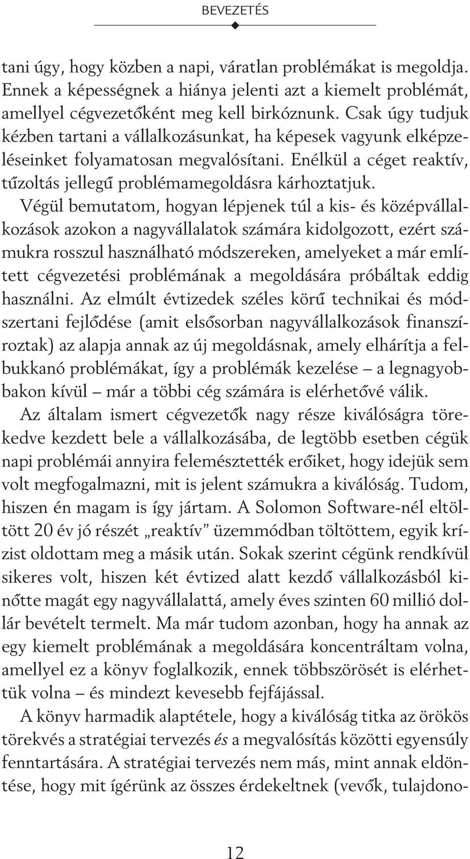 Végül bemutatom, hogyan lépjenek túl a kis- és középvállalkozások azokon a nagyvállalatok számára kidolgozott, ezért számukra rosszul használható módszereken, amelyeket a már említett cégvezetési