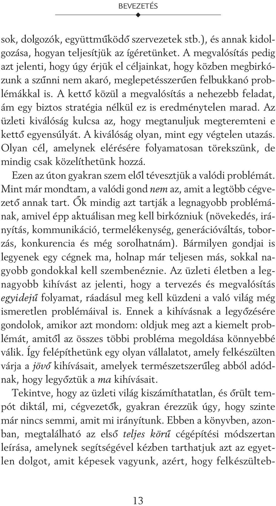 A kettõ közül a megvalósítás a nehezebb feladat, ám egy biztos stratégia nélkül ez is eredménytelen marad. Az üzleti kiválóság kulcsa az, hogy megtanuljuk megteremteni e kettõ egyensúlyát.