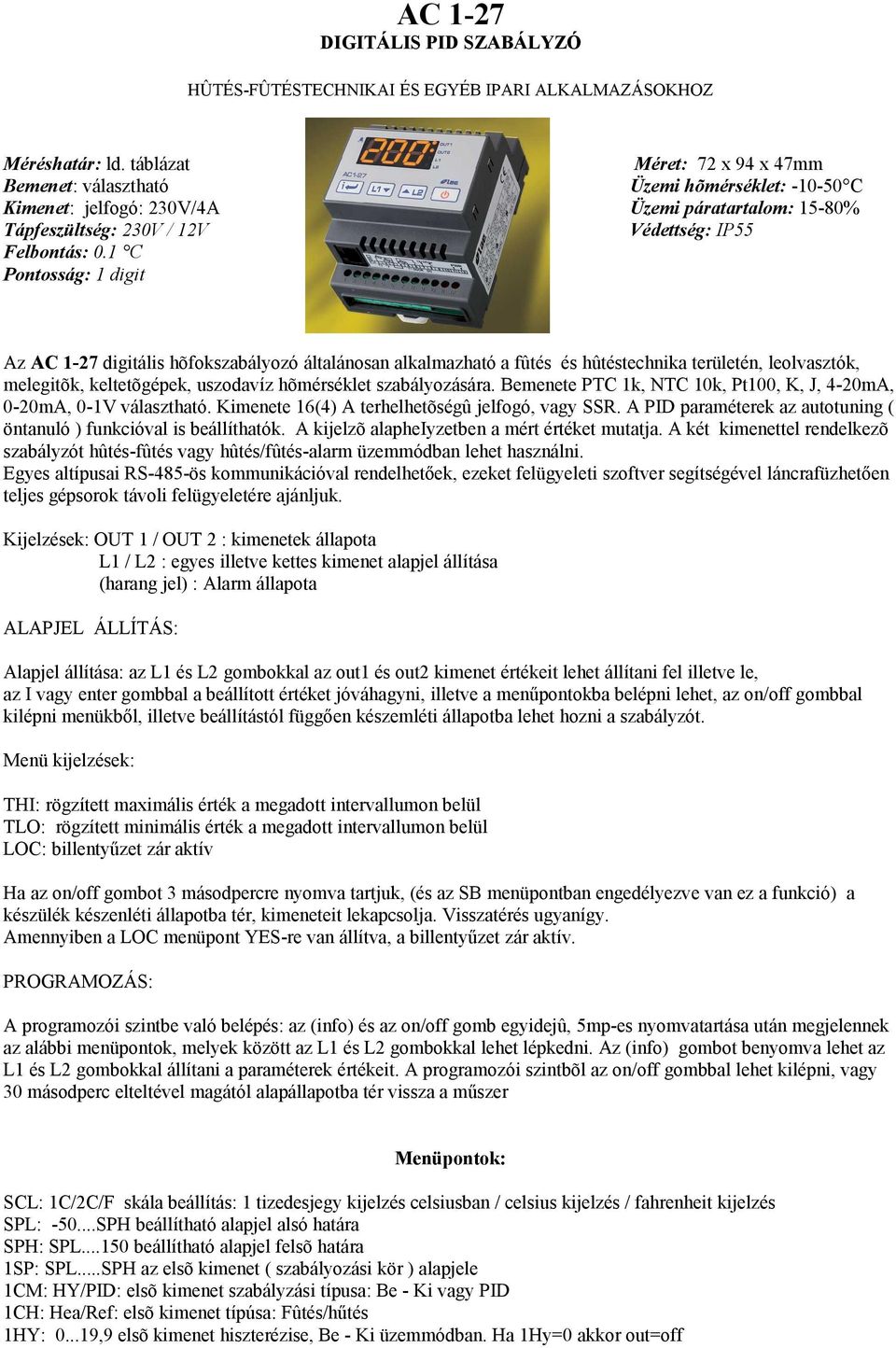 1 C Pontosság: 1 digit Az AC 1-27 digitális hõfokszabályozó általánosan alkalmazható a fûtés és hûtéstechnika területén, leolvasztók, melegitõk, keltetõgépek, uszodavíz hõmérséklet szabályozására.