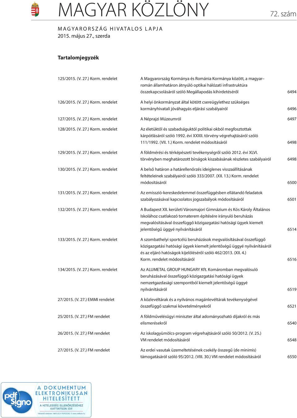 27.) Korm. rendelet A helyi önkormányzat által kötött csereügylethez szükséges kormányhivatali jóváhagyás eljárási szabályairól 6496 127/2015. (V. 27.) Korm. rendelet A Néprajzi Múzeumról 6497 128/2015.
