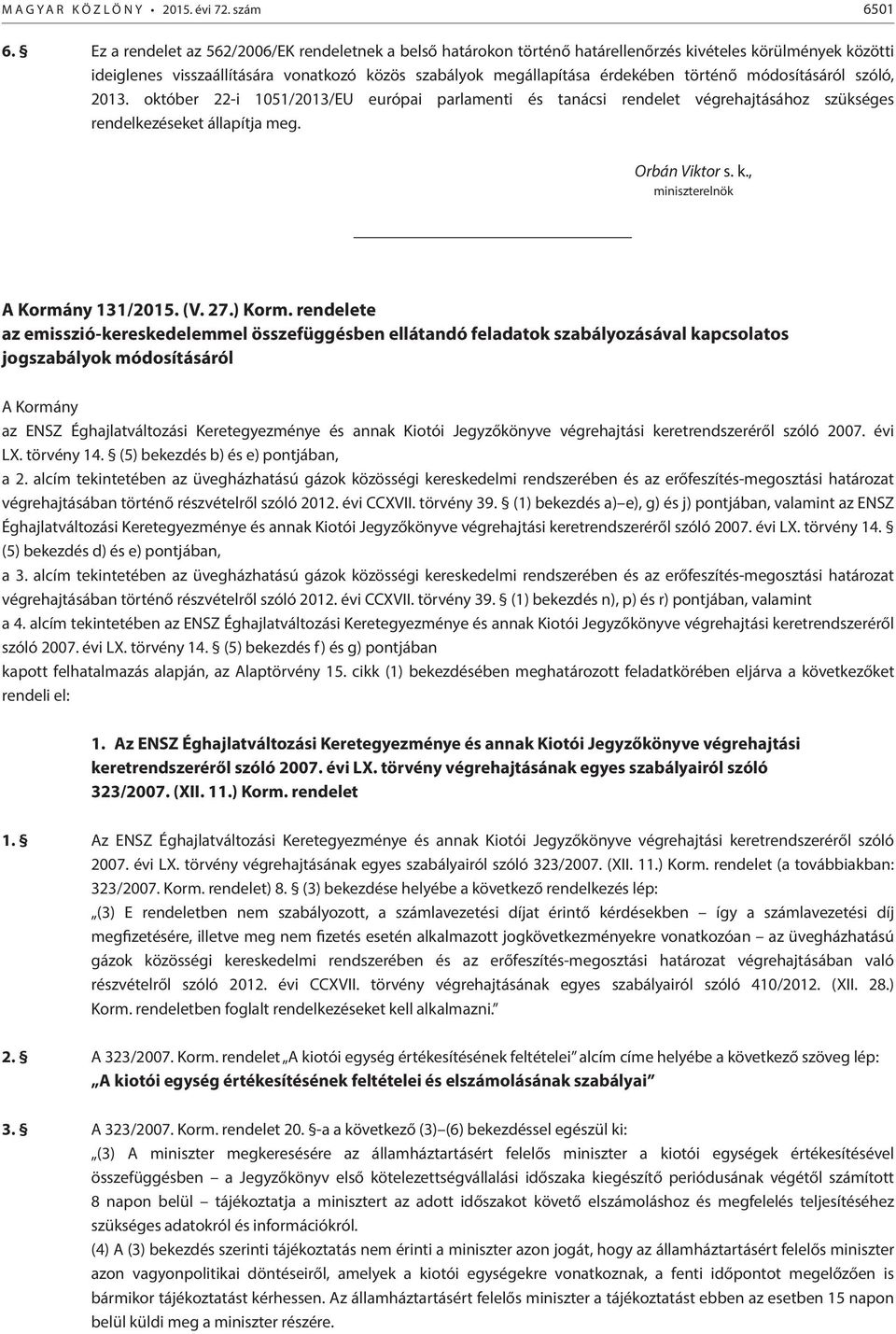 módosításáról szóló, 2013. október 22-i 1051/2013/EU európai parlamenti és tanácsi rendelet végrehajtásához szükséges rendelkezéseket állapítja meg. Orbán Viktor s. k.