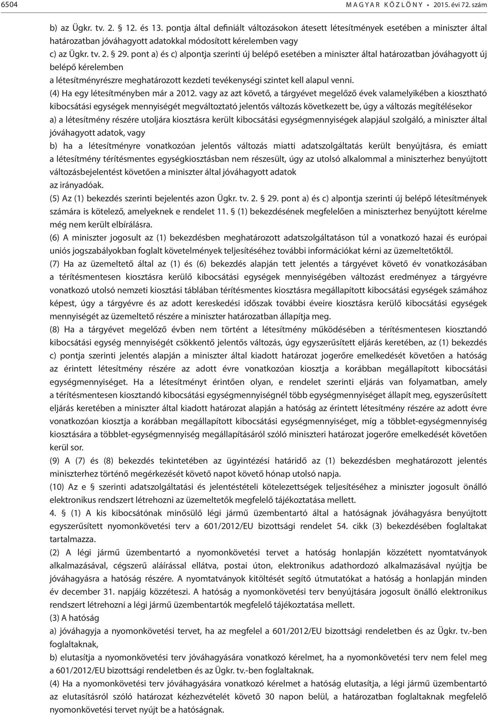 pont a) és c) alpontja szerinti új belépő esetében a miniszter által határozatban jóváhagyott új belépő kérelemben a létesítményrészre meghatározott kezdeti tevékenységi szintet kell alapul venni.