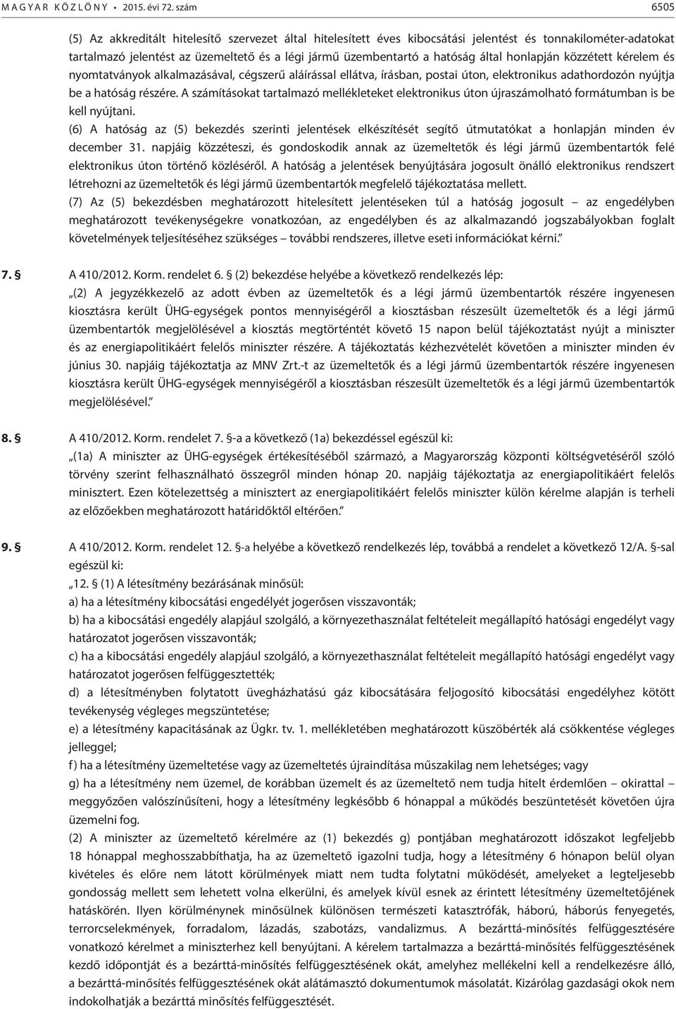 által honlapján közzétett kérelem és nyomtatványok alkalmazásával, cégszerű aláírással ellátva, írásban, postai úton, elektronikus adathordozón nyújtja be a hatóság részére.