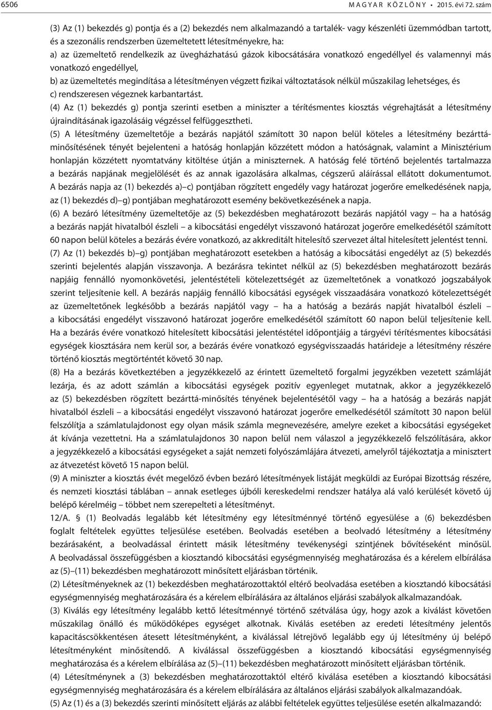rendelkezik az üvegházhatású gázok kibocsátására vonatkozó engedéllyel és valamennyi más vonatkozó engedéllyel, b) az üzemeltetés megindítása a létesítményen végzett fizikai változtatások nélkül