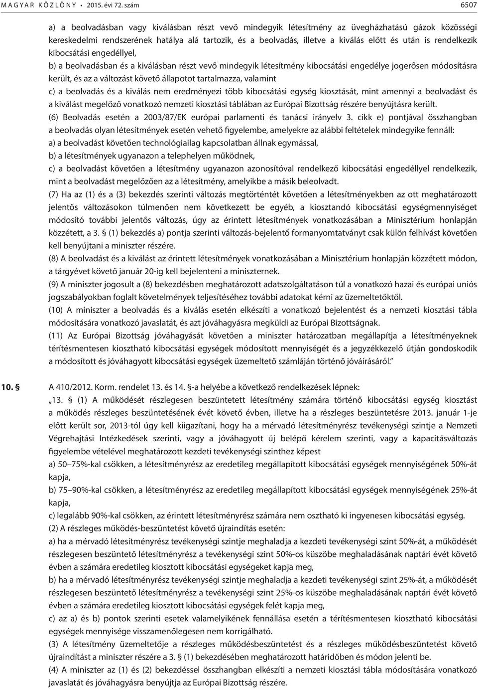 és után is rendelkezik kibocsátási engedéllyel, b) a beolvadásban és a kiválásban részt vevő mindegyik létesítmény kibocsátási engedélye jogerősen módosításra került, és az a változást követő