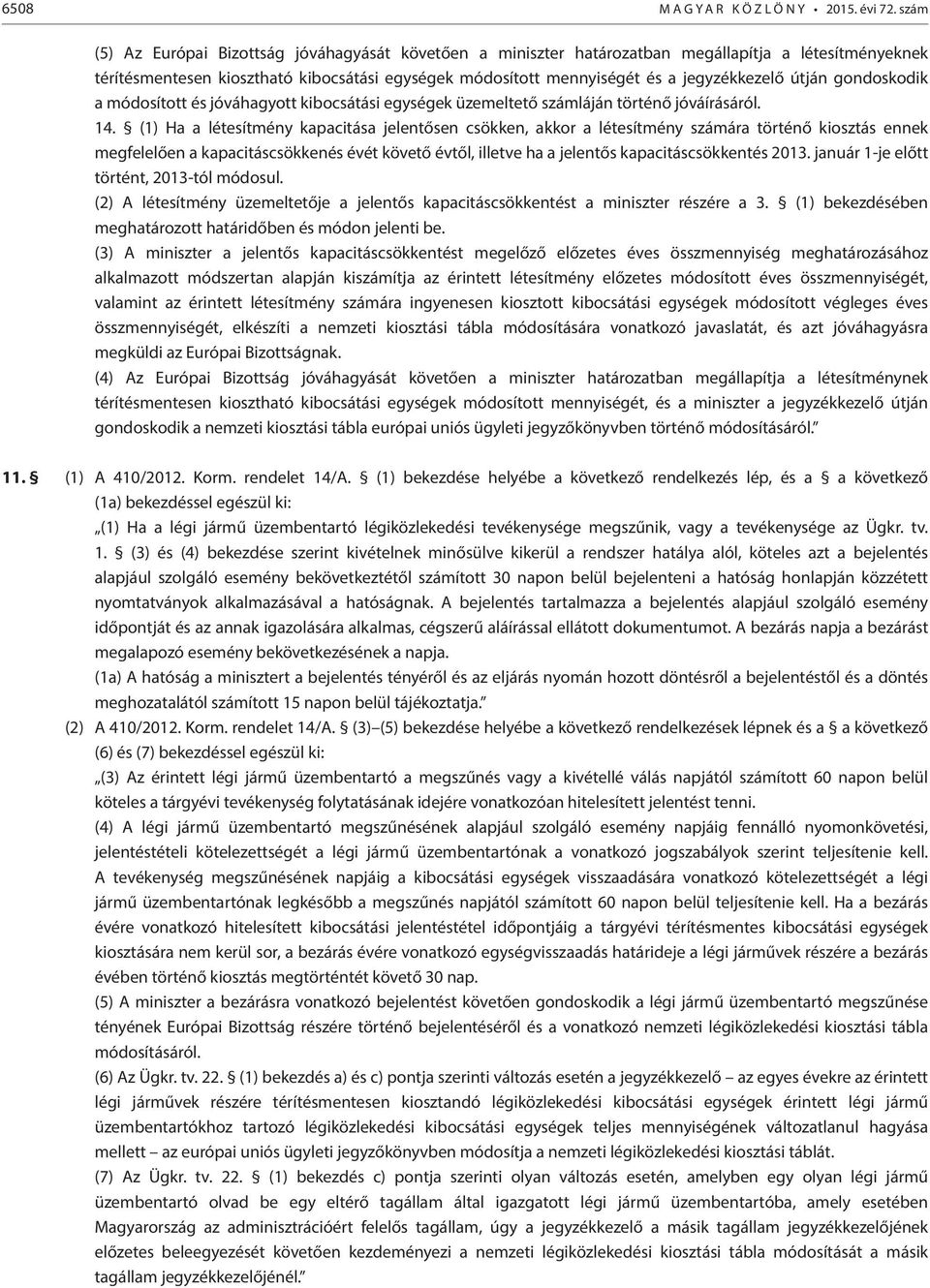 útján gondoskodik a módosított és jóváhagyott kibocsátási egységek üzemeltető számláján történő jóváírásáról. 14.