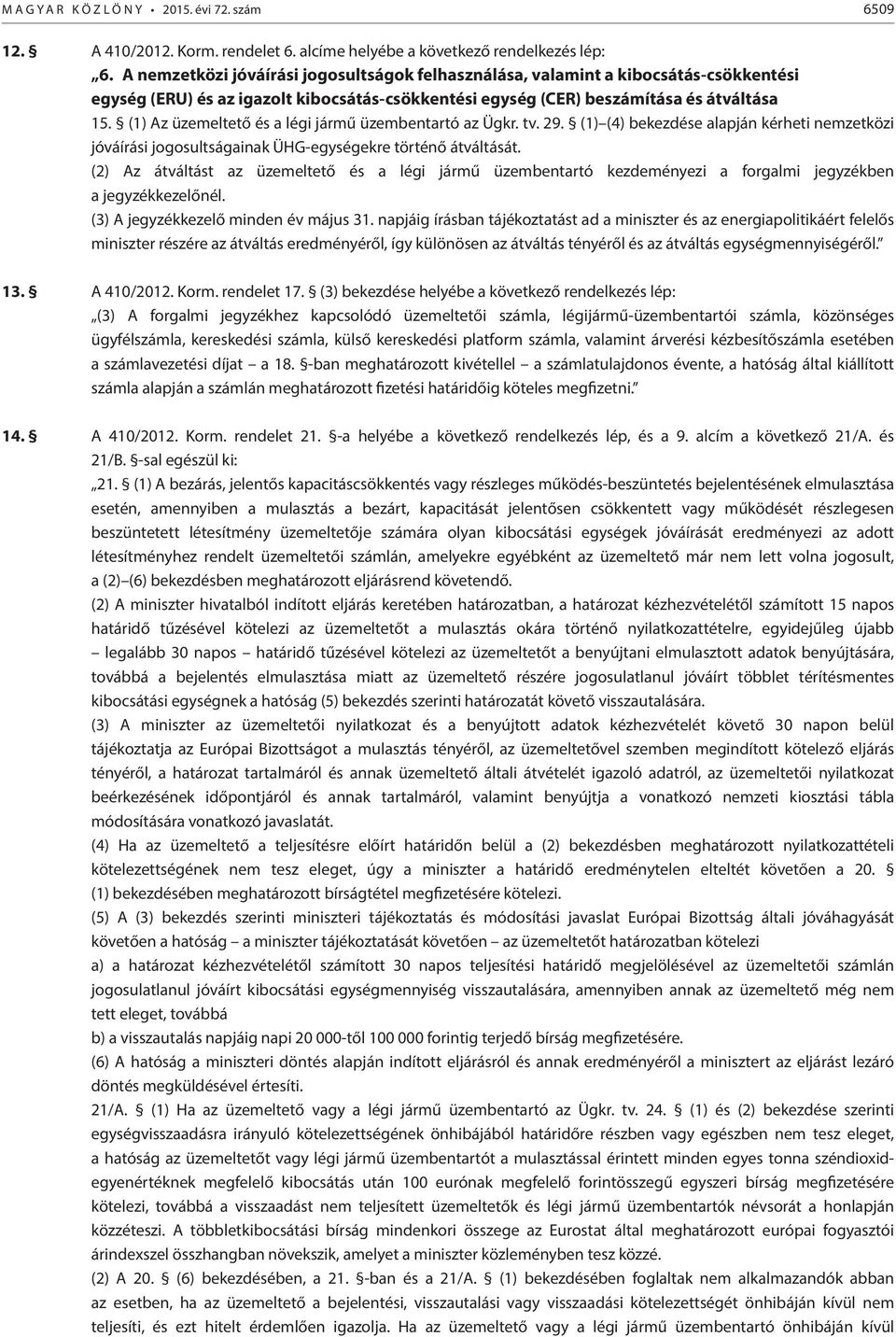 (1) Az üzemeltető és a légi jármű üzembentartó az Ügkr. tv. 29. (1) (4) bekezdése alapján kérheti nemzetközi jóváírási jogosultságainak ÜHG-egységekre történő átváltását.