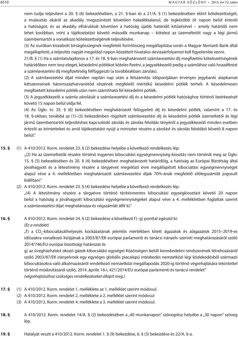hatóság újabb határidő kitűzésével amely határidő nem lehet korábban, mint a tájékoztatást követő második munkanap kötelezi az üzemeltetőt vagy a légi jármű üzembentartót a vonatkozó
