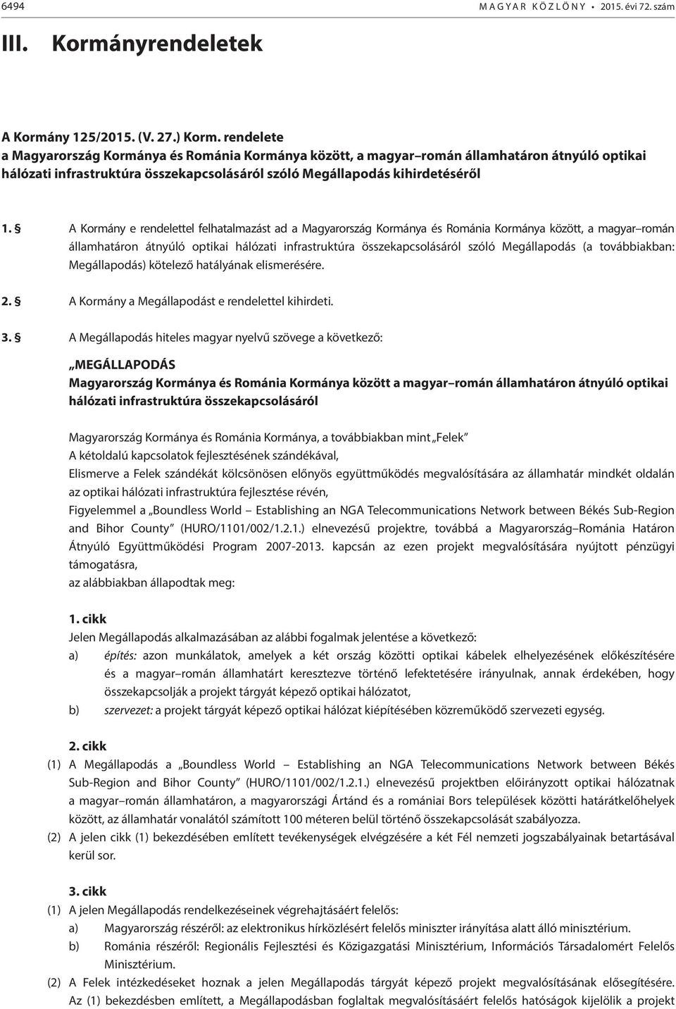 A Kormány e rendelettel felhatalmazást ad a Magyarország Kormánya és Románia Kormánya között, a magyar román államhatáron átnyúló optikai hálózati infrastruktúra összekapcsolásáról szóló Megállapodás