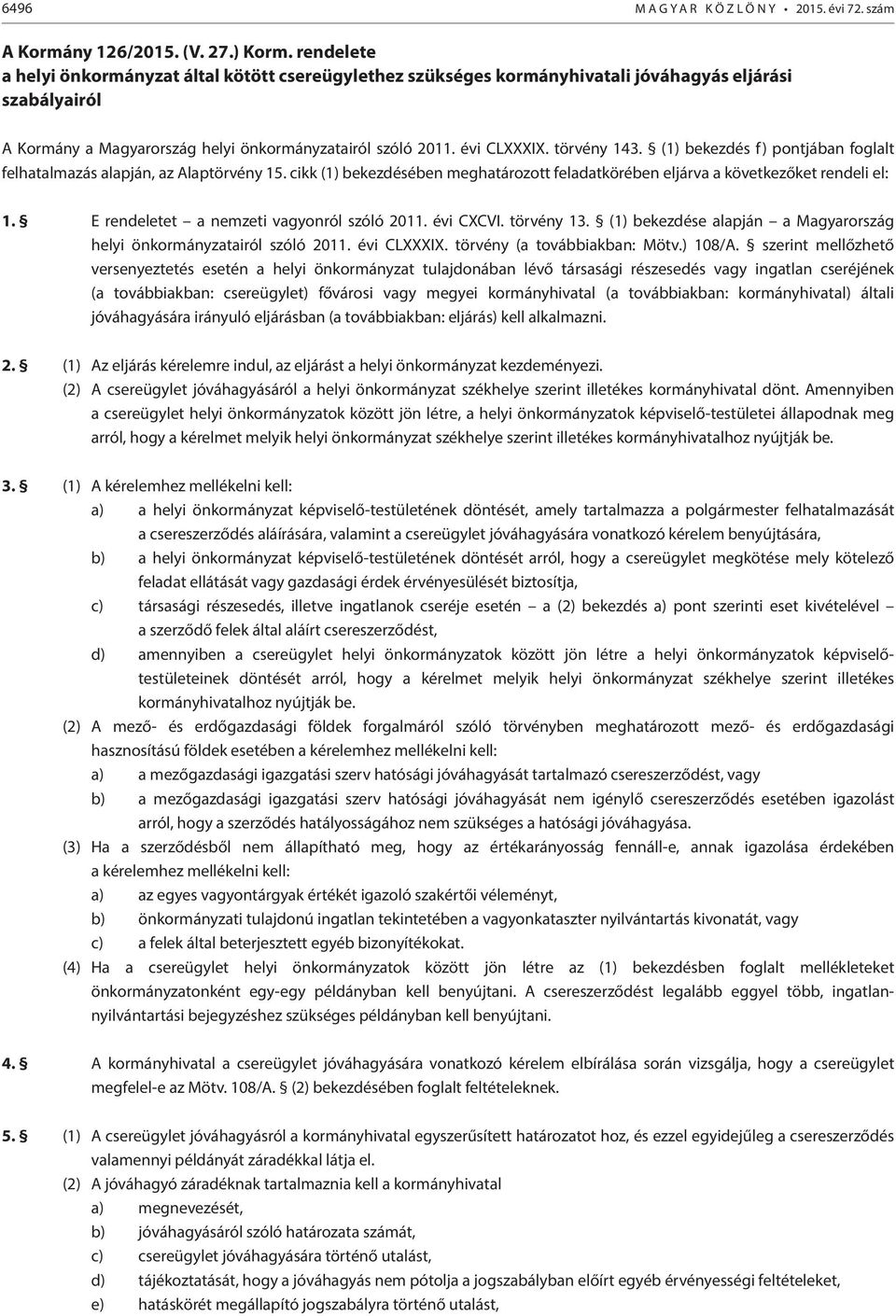 törvény 143. (1) bekezdés f) pontjában foglalt felhatalmazás alapján, az Alaptörvény 15. cikk (1) bekezdésében meghatározott feladatkörében eljárva a következőket rendeli el: 1.
