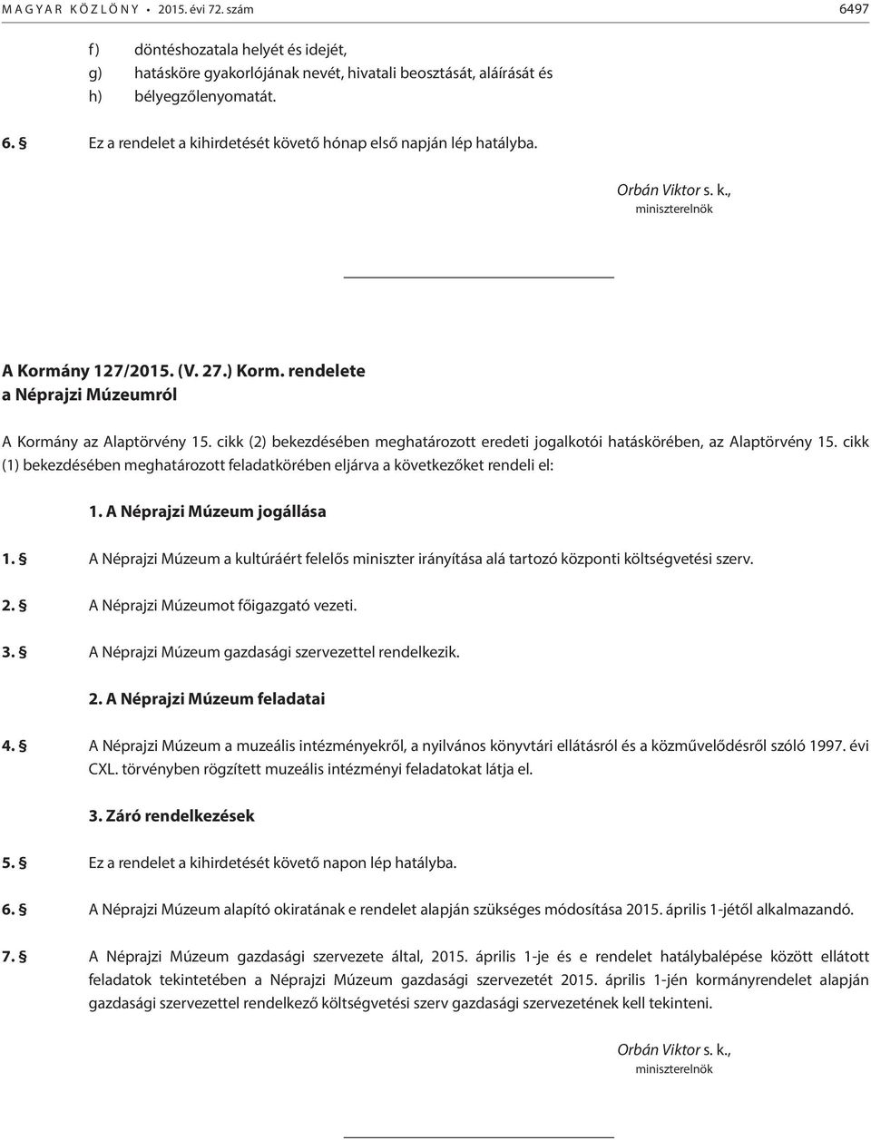 cikk (2) bekezdésében meghatározott eredeti jogalkotói hatáskörében, az Alaptörvény 15. cikk (1) bekezdésében meghatározott feladatkörében eljárva a következőket rendeli el: 1.