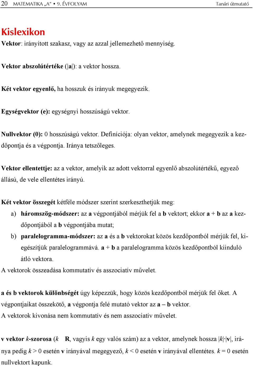 Definíciója: olyan vektor, amelynek megegyezik a kezdőpontja és a végpontja. Iránya tetszőleges.