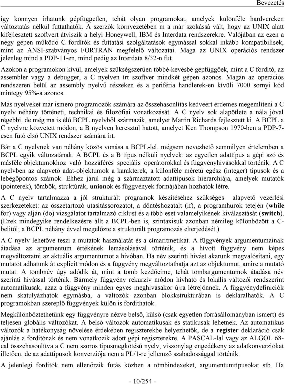 Valójában az ezen a négy gépen működő C fordítók és futtatási szolgáltatások egymással sokkal inkább kompatibilisek, mint az ANSI-szabványos FORTRAN megfelelő változatai.