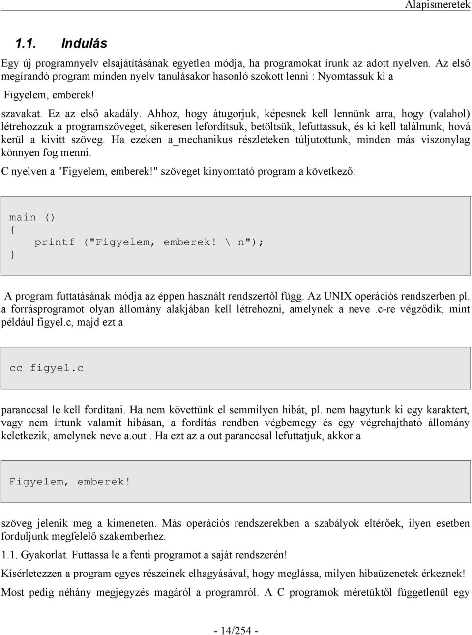 Ahhoz, hogy átugorjuk, képesnek kell lennünk arra, hogy (valahol) létrehozzuk a programszöveget, sikeresen lefordítsuk, betöltsük, lefuttassuk, és ki kell találnunk, hová kerül a kivitt szöveg.