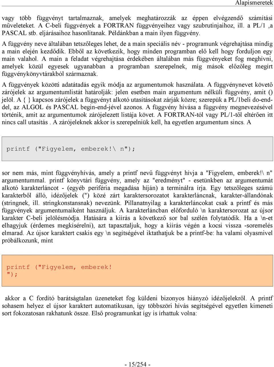 A függvény neve általában tetszőleges lehet, de a main speciális név - programunk végrehajtása mindig a main elején kezdődik.