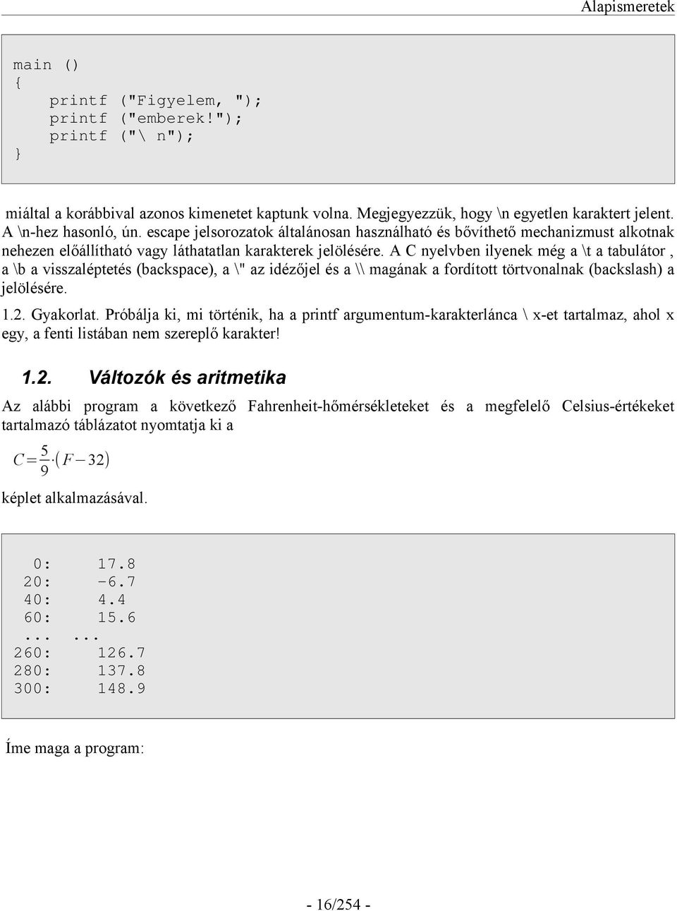 A C nyelvben ilyenek még a \t a tabulátor, a \b a visszaléptetés (backspace), a \" az idézőjel és a \\ magának a fordított törtvonalnak (backslash) a jelölésére. 1.2. Gyakorlat.