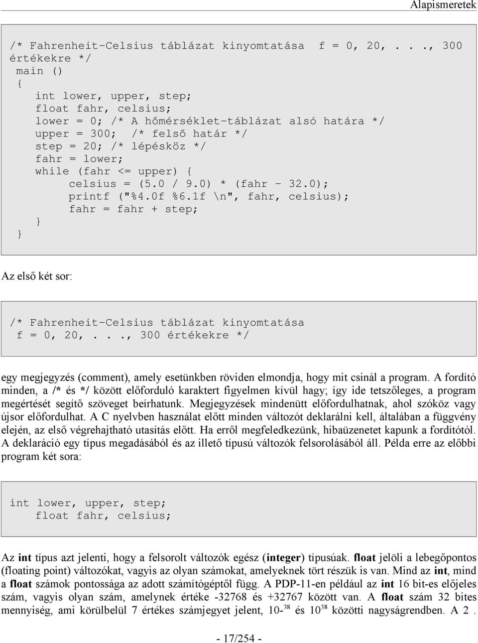 while (fahr <= upper) celsius = (5.0 / 9.0) * (fahr 32.0); printf ("%4.0f %6.1f \n", fahr, celsius); fahr = fahr + step; Az első két sor: /* Fahrenheit Celsius táblázat kinyomtatása f = 0, 20,.