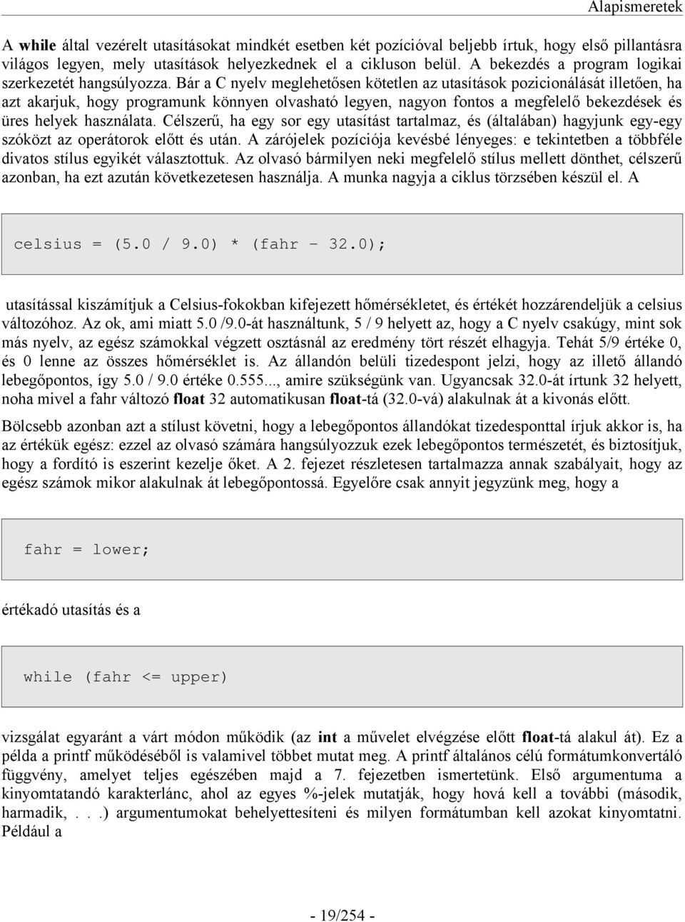 Bár a C nyelv meglehetősen kötetlen az utasítások pozicionálását illetően, ha azt akarjuk, hogy programunk könnyen olvasható legyen, nagyon fontos a megfelelő bekezdések és üres helyek használata.