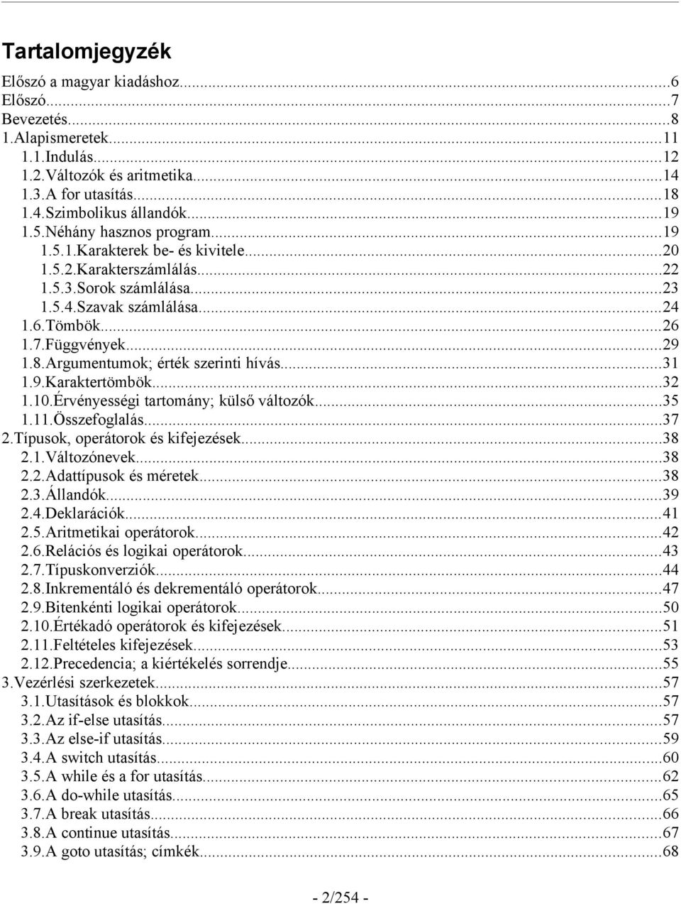 Argumentumok; érték szerinti hívás...31 1.9.Karaktertömbök...32 1.10.Érvényességi tartomány; külső változók...35 1.11.Összefoglalás...37 2.Típusok, operátorok és kifejezések...38 2.1.Változónevek.