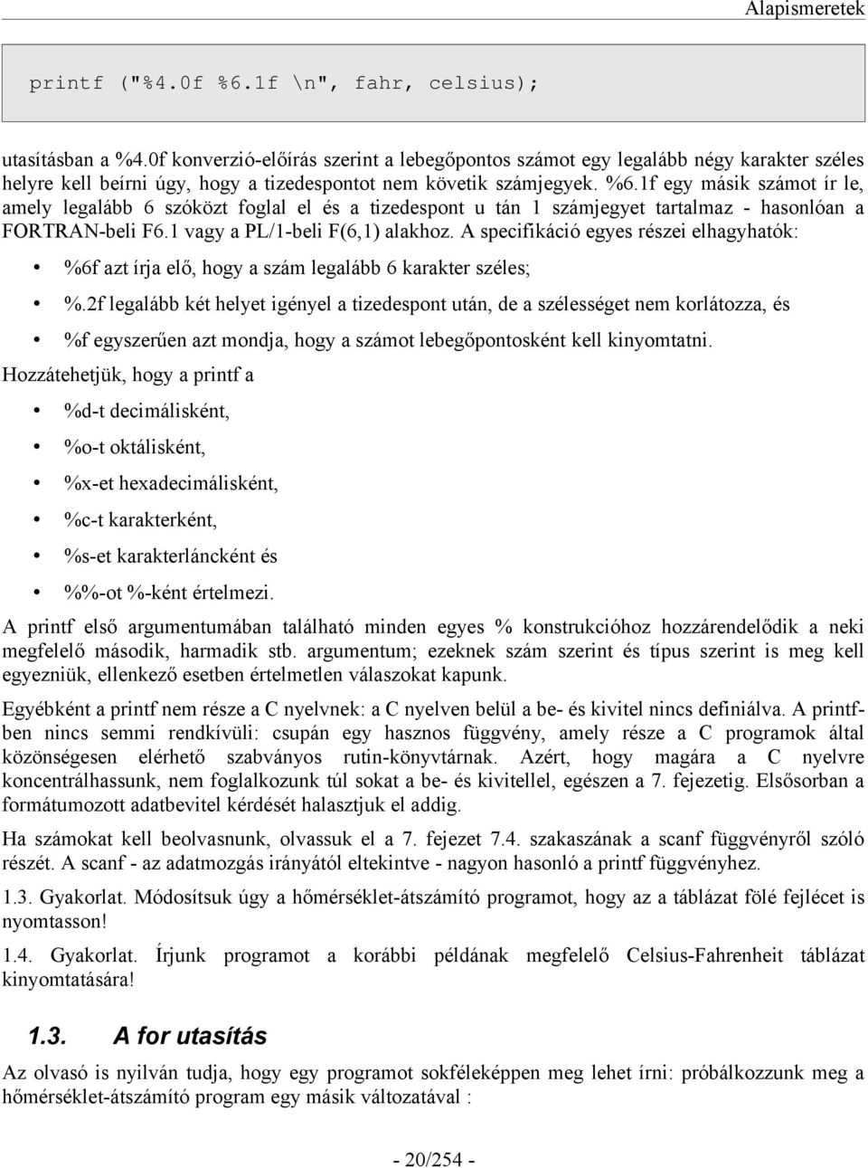 1f egy másik számot ír le, amely legalább 6 szóközt foglal el és a tizedespont u tán 1 számjegyet tartalmaz - hasonlóan a FORTRAN-beli F6.1 vagy a PL/1-beli F(6,1) alakhoz.