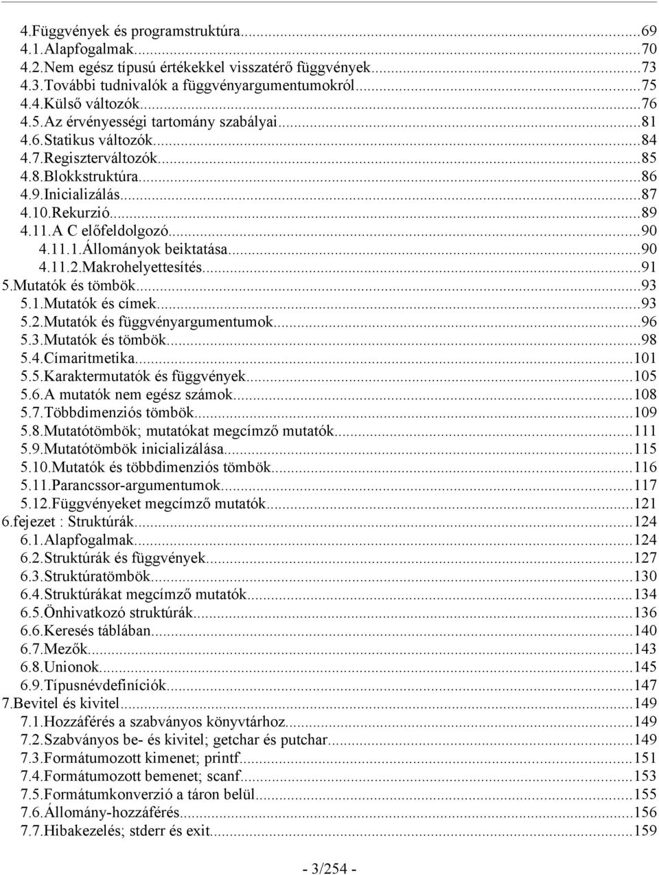 ..90 4.11.2.Makrohelyettesítés...91 5.Mutatók és tömbök...93 5.1.Mutatók és címek...93 5.2.Mutatók és függvényargumentumok...96 5.3.Mutatók és tömbök...98 5.4.Címaritmetika...101 5.5.Karaktermutatók és függvények.