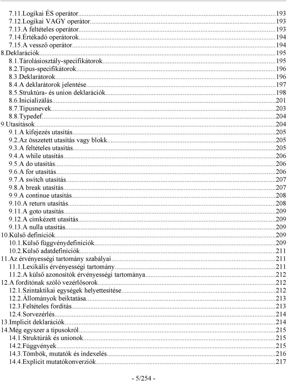 Utasítások...204 9.1.A kifejezés utasítás...205 9.2.Az összetett utasítás vagy blokk...205 9.3.A feltételes utasítás...205 9.4.A while utasítás...206 9.5.A do utasítás...206 9.6.A for utasítás...206 9.7.