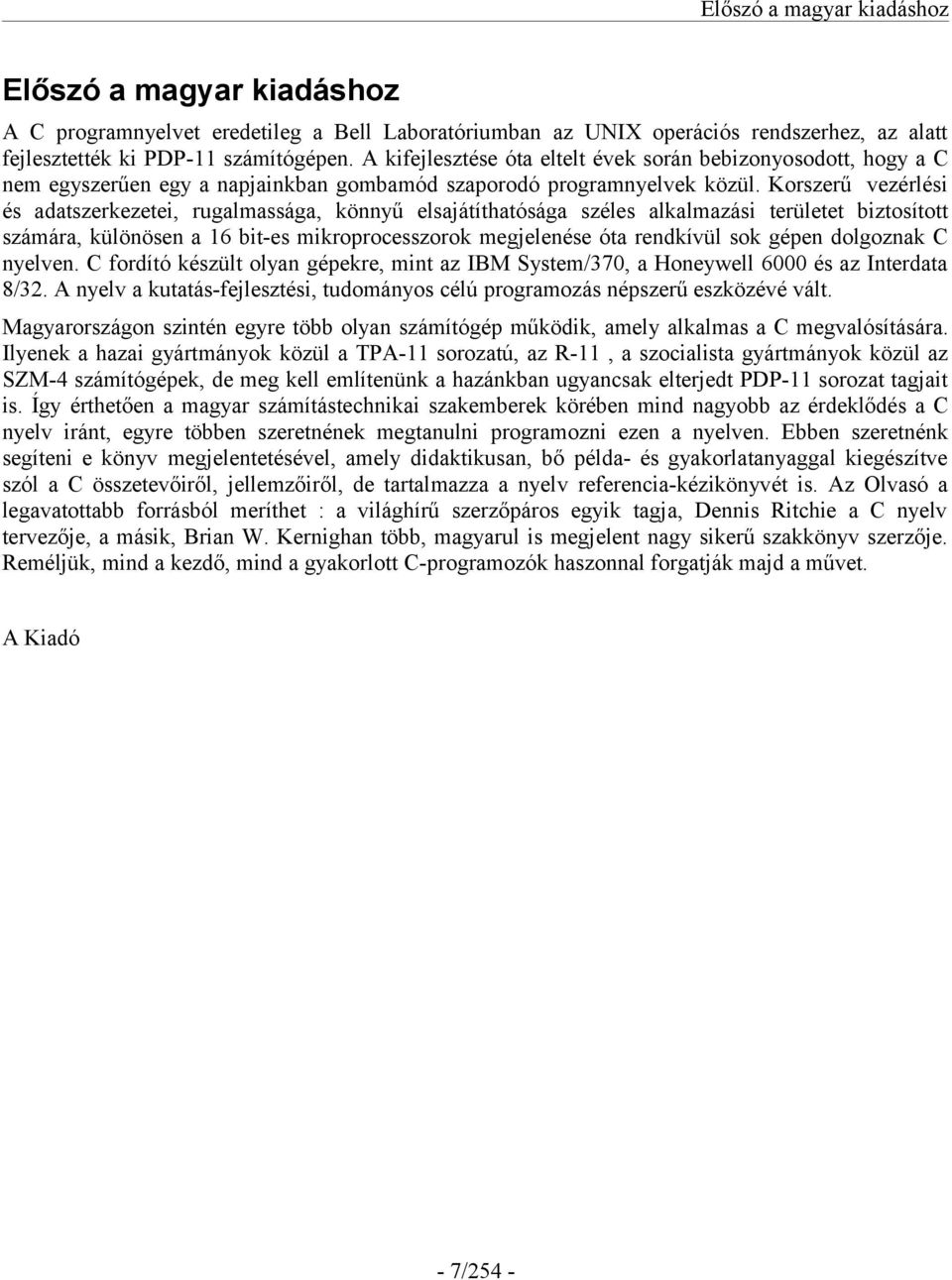 Korszerű vezérlési és adatszerkezetei, rugalmassága, könnyű elsajátíthatósága széles alkalmazási területet biztosított számára, különösen a 16 bit-es mikroprocesszorok megjelenése óta rendkívül sok