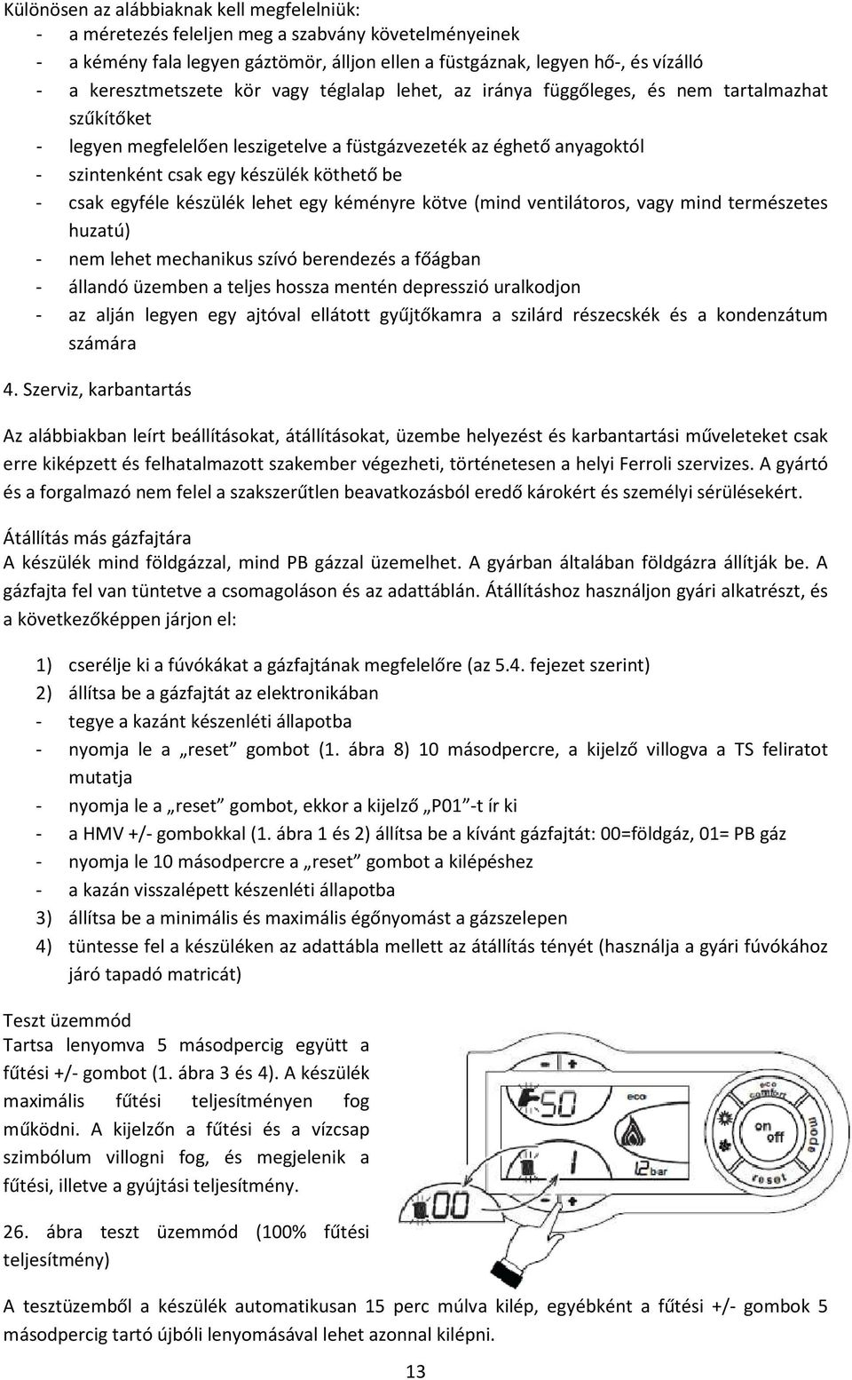 köthető be - csak egyféle készülék lehet egy kéményre kötve (mind ventilátoros, vagy mind természetes huzatú) - nem lehet mechanikus szívó berendezés a főágban - állandó üzemben a teljes hossza