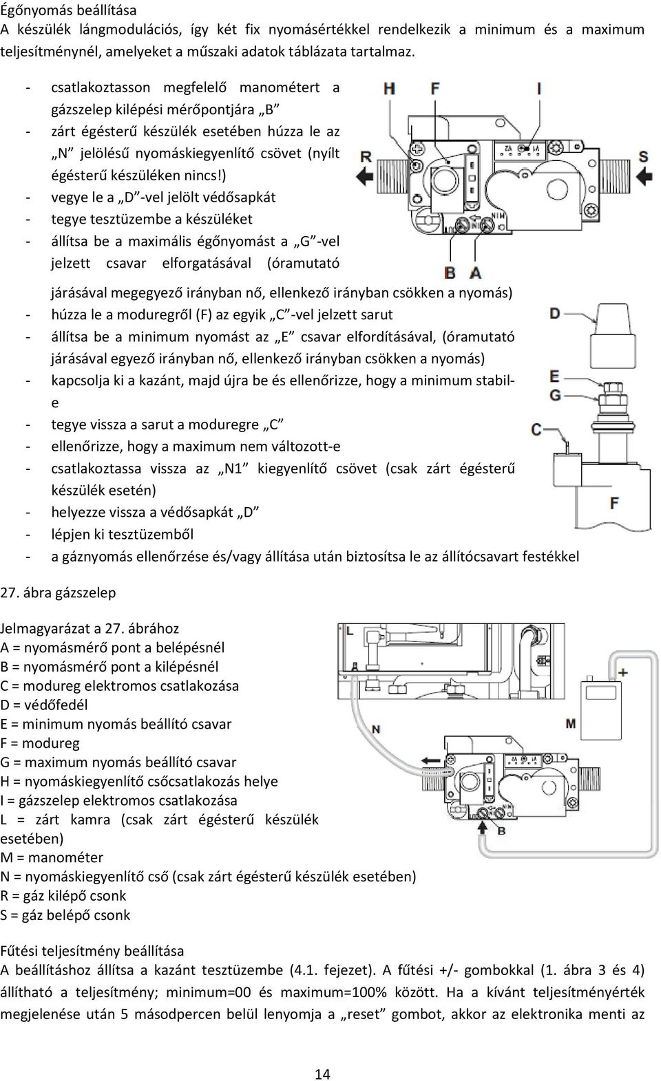 ) - vegye le a D -vel jelölt védősapkát - tegye tesztüzembe a készüléket - állítsa be a maximális égőnyomást a G -vel jelzett csavar elforgatásával (óramutató járásával megegyező irányban nő,